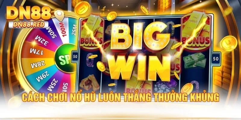 Cách chơi nổ hũ luôn thắng thưởng khủng