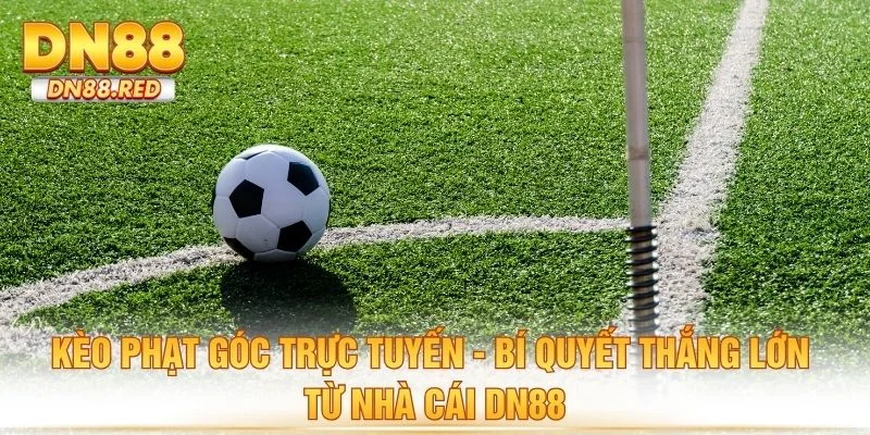 Kèo Phạt Góc Trực Tuyến - Bí Quyết Thắng Lớn Từ Nhà Cái DN88
