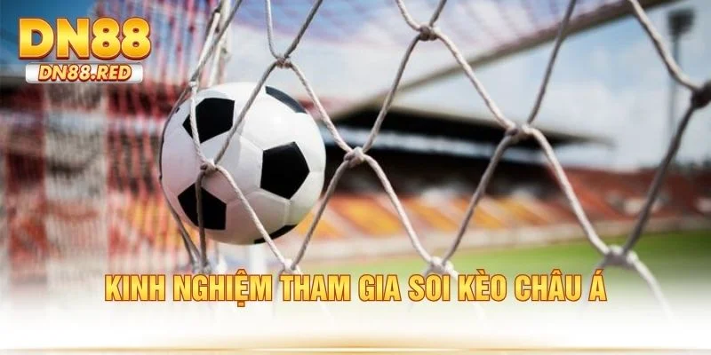 Kinh nghiệm tham gia soi kèo châu Á