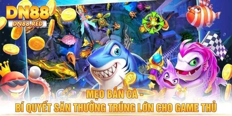 Mẹo Bắn Cá - Bí Quyết Săn Thưởng Trúng Lớn Cho Game Thủ