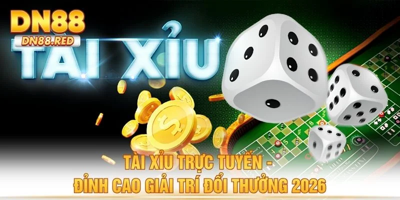 Tài Xỉu Trực Tuyến - Đỉnh Cao Giải Trí Đổi Thưởng 2026
