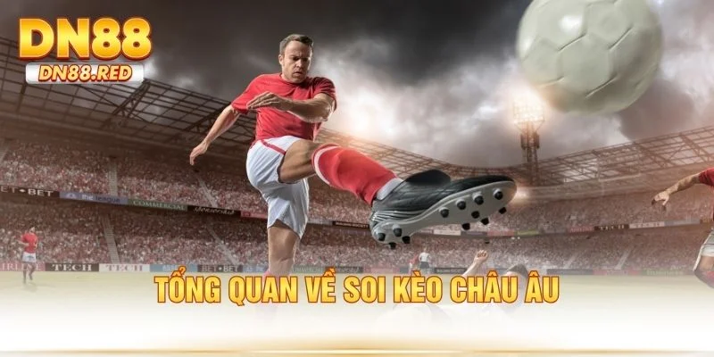 Tổng quan về soi kèo châu Âu